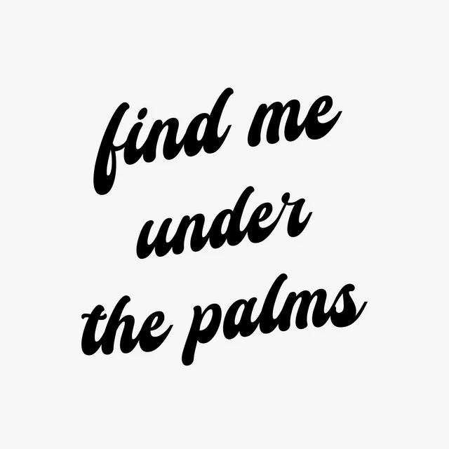 Find Me Under The Palms